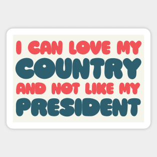 I can love my country and not like my president! Magnet